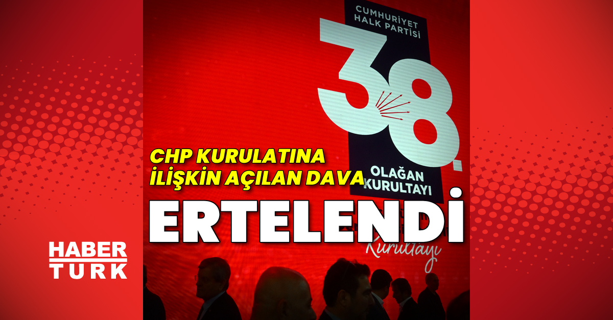 CHP kurultayı davası 26 Mayıs’a ertelendi