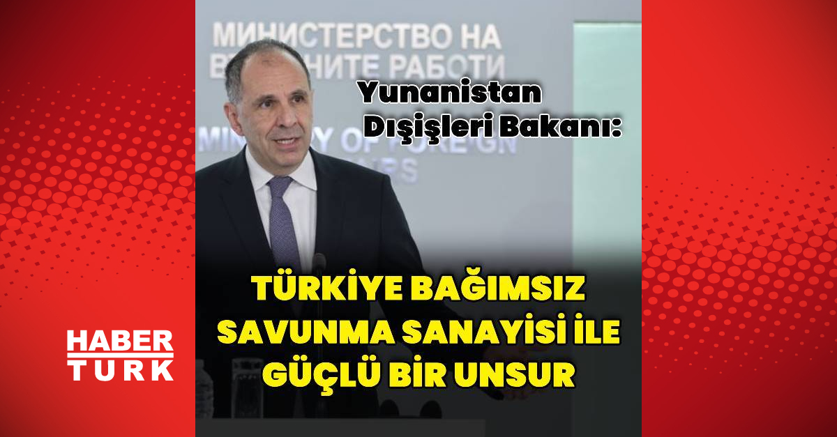Yunanistan Dışişleri Bakanı: Türkiye bağımsız savunma sanayii ile güçlü bir unsur